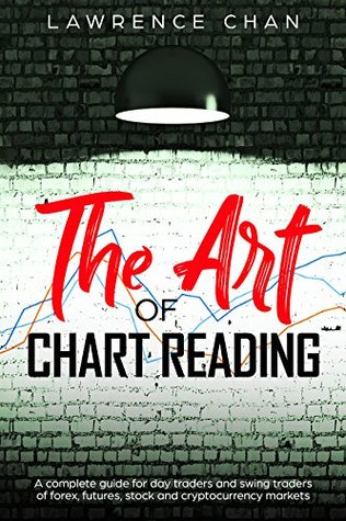 The Art of Chart Reading: A Complete Guide for Day Traders and Swing Traders of Forex, Futures, Stock and Cryptocurrency Markets (Kindle Edition)