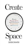 Create Space: How to Manage Time and Find Focus, Productivity and Success Book cover for Create Space: How to Manage Time and Find Focus, Productivity and Success