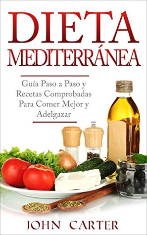 Dieta Mediterránea: Guía Paso a Paso y Recetas Comprobadas Para Comer Mejor y Adelgazar (Libro en Español/Mediterranean Diet Book Spanish Version)