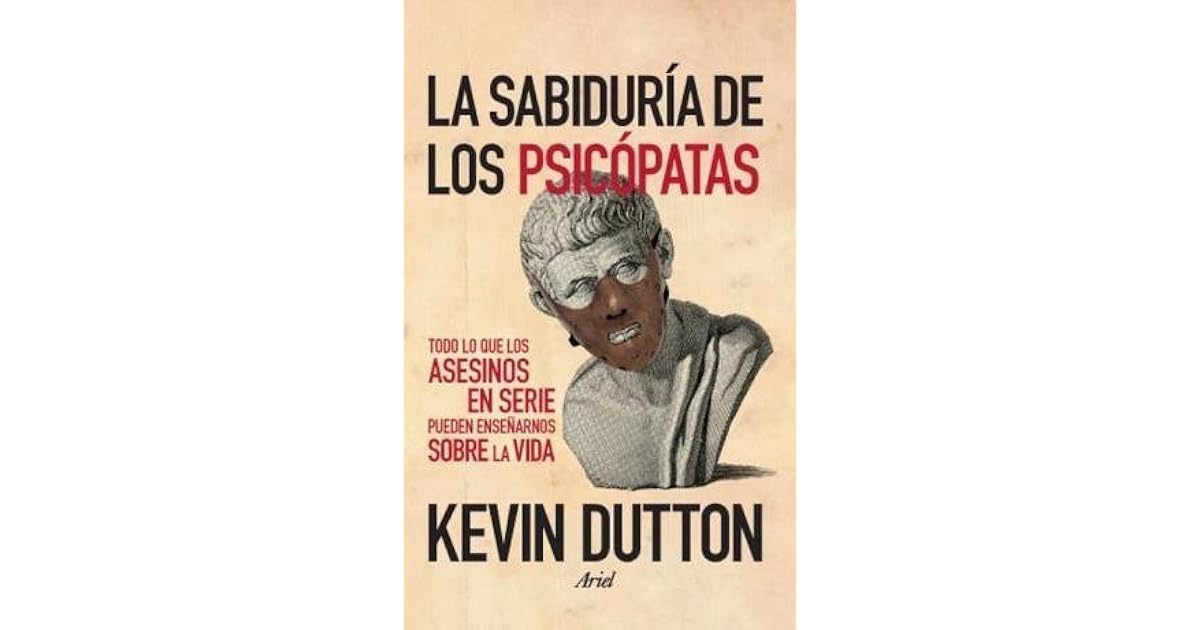 La sabiduría de los psicópatas : todo lo que los asesinos en serie