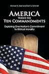 America Versus the Ten Commandments: Exploring One Nation's Commitment to Biblical Morality America Versus the Ten Commandments: Exploring One Nation's Commitment to Biblical Morality