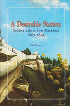 A Desirable Station: Soldier Life At Fort Mackinac, 1867 - 1895 (Paperback)