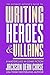Writing Heroes and Villains...