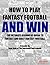 How To Play Fantasy Football: Beginners Guide for Fantasy Football Strategy and Fantasy Football Draft Guide