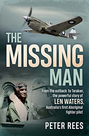 The Missing Man: From the outback to Tarakan, the powerful story of Len Waters, Australia's first Aboriginal fighter pilot (Kindle Edition)