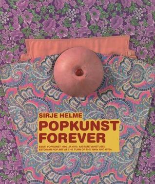 Popkunst forever : Eesti popkunst 1960. ja 1970. aastate vahetusel = Popkunst forever : Estonian pop art at the turn of the 1960s and 1970s (Paperback)
