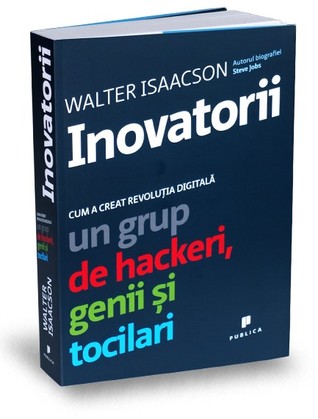 Inovatorii. Cum a creat revoluția digitală un grup de hackeri, genii și tocilari