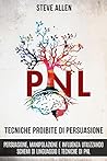 Tecniche proibite di persuasione, manipolazione e influenza utilizzando schemi di linguaggio e tecniche di PNL (2° Edizione): Come persuadere, influenzare ... e persuasione) (Italian Edition) Book cover for Tecniche proibite di persuasione, manipolazione e influenza utilizzando schemi di linguaggio e tecniche di PNL (2° Edizione): Come persuadere, influenzare ... e persuasione) (Italian Edition)