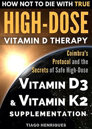 How Not To Die With True High-Dose Vitamin D Therapy: Coimbra’s Protocol and the Secrets of Safe High-Dose Vitamin D3 and Vitamin K2 Supplementation (Kindle Edition)