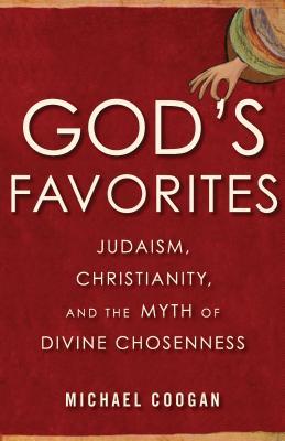 God's Favorites: Judaism, Christianity, and the Myth of Divine Chosenness (Hardcover)