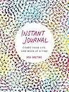 Instant Journal: Chart Your Life, One Week at a Time Instant Journal: Chart Your Life, One Week at a Time