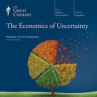 The Great Courses -  The Economics of Uncertainty - Connel Fullenkamp, Ph.D. 