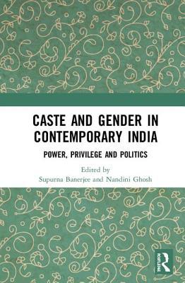 Caste and Gender in Contemporary India: Power, Privilege and Politics (Hardcover)