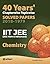 40 Years Chapterwise Topicwise Solved Papers (2018-1979) IIT JEE Chemistry