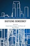 Digitizing Democracy (Routledge Studies in Media, Communication, and Politics)