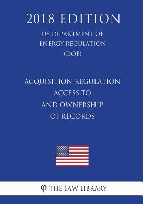 Acquisition Regulation - Access to and Ownership of Records (US Department of Energy Regulation) (DOE) (2018 Edition)