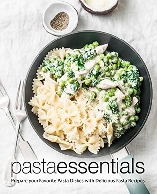 Pasta Essentials: Prepare Your Favorite Pasta Dishes with Delicious Pasta Recipes (Kindle Edition)