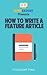How To Write a Feature Article: Your Step-By-Step Guide To Writing Feature Articles