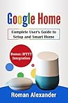 Google Home: Complete User's guide to Setup and Smart Home: An introduction to the fascinating world of voice control (Smart Home System Book 2)