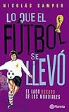 Lo que el fútbol se llevó: El lado oscuro de los mundiales (Spanish Edition)