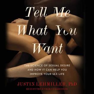 Tell Me What You Want Lib/E: The Science of Sexual Desire and How It Can Help You Improve Your Sex Life