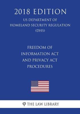 Freedom of Information Act and Privacy Act Procedures (US Department of Homeland Security Regulation) (DHS) (2018 Edition)
