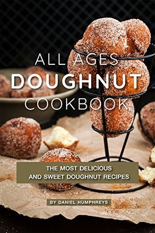All Ages Doughnut Cookbook: The Most Delicious and Sweet Doughnut Recipes (Kindle Edition)
