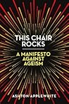 This Chair Rocks by Ashton Applewhite
