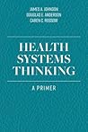 Health Systems Thinking: A Primer