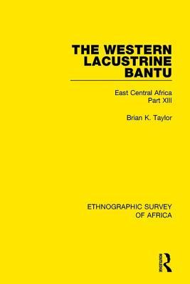 The Western Lacustrine Bantu (Nyoro, Toro, Nyankore, Kiga, Haya and Zinza with Sections on the Amba and Konjo) (Ethnographic Survey of Africa)