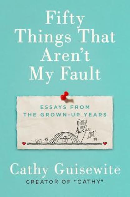 Fifty Things That Aren't My Fault: Essays from the Grown-up Years