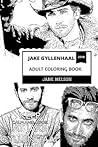 Jake Gyllenhaal Adult Coloring Book: Academy Award Nominee and Brokeback Mountain Star, Hot Model and Acclaimed Actor Inspired Adult Coloring Book