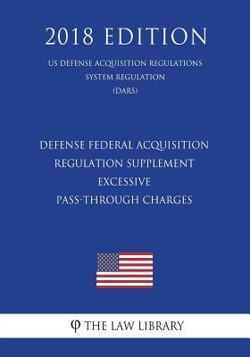 Defense Federal Acquisition Regulation Supplement - Excessive Pass-Through Charges (DFARS Case 2006-D057) (US Defense Acquisition Regulations System Regulation) (DARS) (2018 Edition)