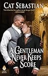 A Gentleman Never Keeps Score by Cat Sebastian