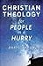 Christian Theology for People in a Hurry by Daryl Aaron