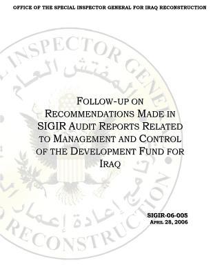 Follow-Up on Recommendations Made in Sigir Audit Reports Related to Management and Control of the Development Fund for Iraq .