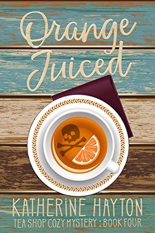 Orange Juiced (Tea Shop Cozy Mystery, #4)