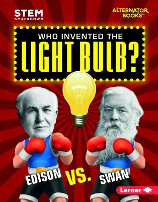 Who Invented the Light Bulb?: Edison vs. Swan (STEM Smackdown (Alternator Books ® ))