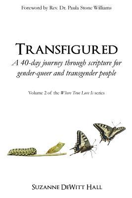 Transfigured: A 40-day journey through scripture for gender-queer and transgender people (The Where True Love Is Devotionals)