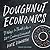 Doughnut Economics: Seven Ways to Think Like a 21st-Century Economist