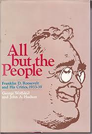 All But the People: Franklin D. Roosevelt and His Critics, 1933-39