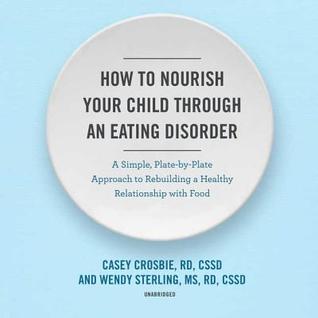 How to Nourish Your Child Through an Eating Disorder Lib/E: A Simple, Plate-By-Plate Approach to Rebuilding a Healthy Relationship with Food