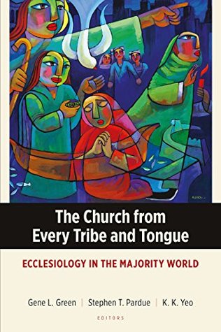 The Church from Every Tribe and Tongue: Ecclesiology in the Majority World (Kindle Edition)