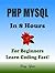 PHP MYSQL Programming Language. In 8 Hours, For Beginners, Learn Coding Fast! PHP Crash Course, A QuickStart eBook, Tutorial Book with Hands-On Projects, In Easy Steps! An Ultimate Beginner's Guide!