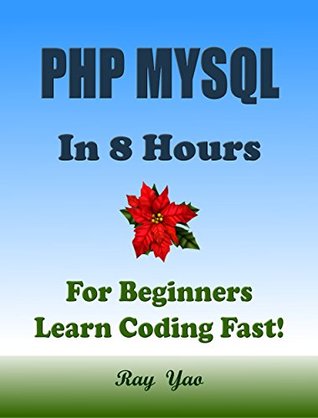 PHP MYSQL Programming Language. In 8 Hours, For Beginners, Learn Coding Fast! PHP Crash Course, A QuickStart eBook, Tutorial Book with Hands-On Projects, In Easy Steps! An Ultimate Beginner's Guide! (Kindle Edition)