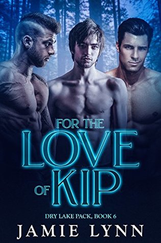 For the Love of Kip (Dry Lake Pack, #6)