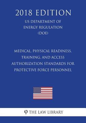 Medical, Physical Readiness, Training, and Access Authorization Standards for Protective Force Personnel (US Department of Energy Regulation) (DOE) (2018 Edition)