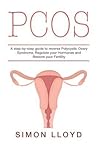 pcos: A step-by-step guide to reverse Polycystic Ovary Syndrome, Regulate your Hormones and Restore your Fertility