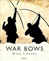 War Bows: Longbow, crossbow, composite bow and Japanese yumi