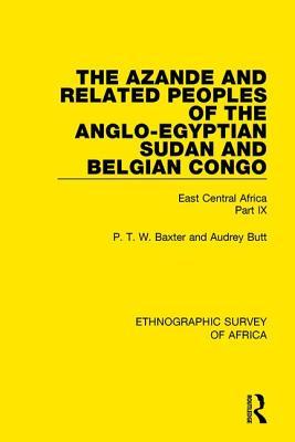 The Azande and Related Peoples of the Anglo-Egyptian Sudan and Belgian Congo: East Central Africa Part IX (Ethnographic Survey of Africa)